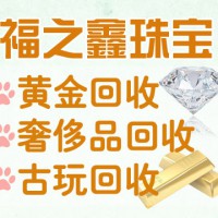 福之鑫贵金属回收二手奢侈品回收实体店支持上门免费鉴定